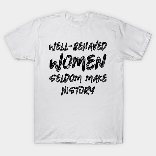 Well-behaved women seldom make history T-Shirt by colorsplash